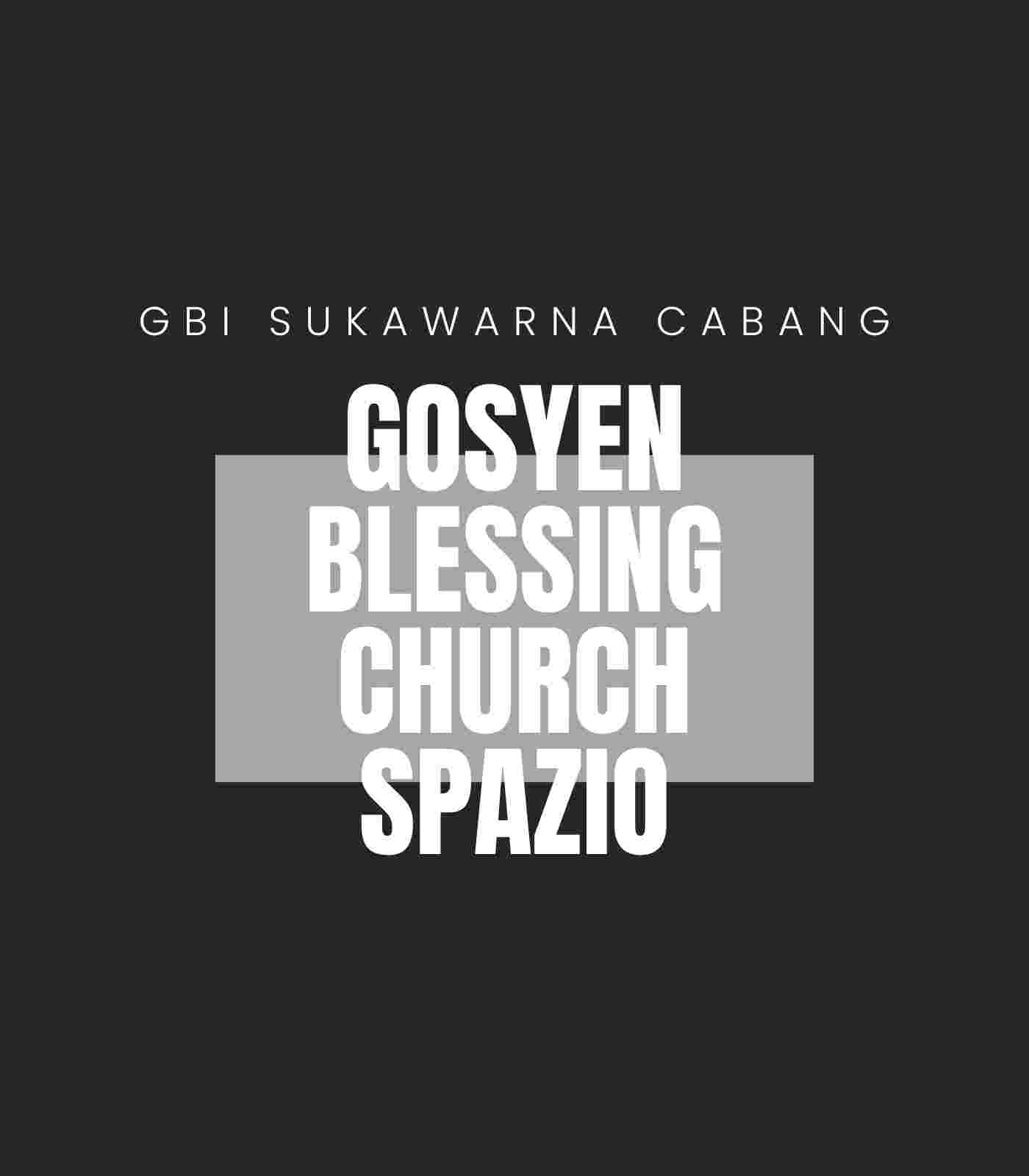 GOSYEN BLESSING CHURCH SPAZIO Schedule